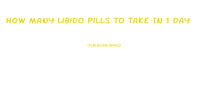 How Many Libido Pills To Take In 1 Day