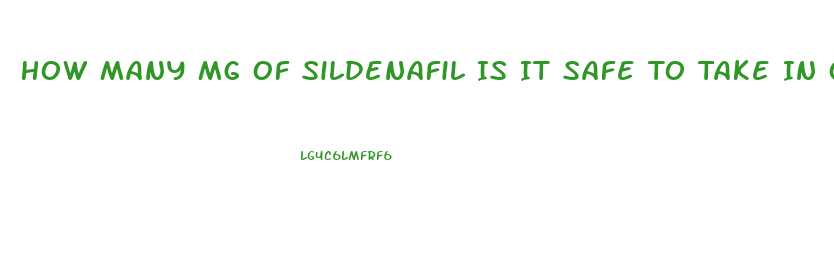 How Many Mg Of Sildenafil Is It Safe To Take In One Dose