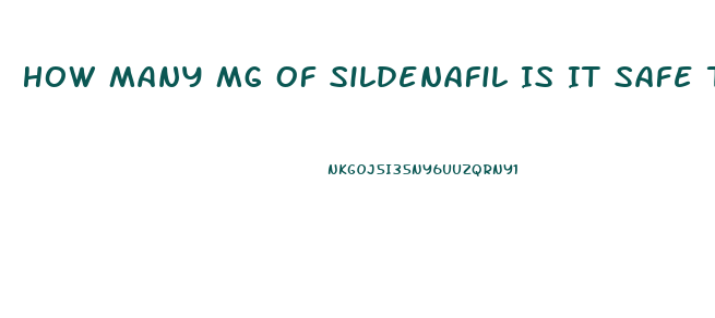 How Many Mg Of Sildenafil Is It Safe To Take In One Dose