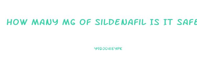 How Many Mg Of Sildenafil Is It Safe To Take In One Dose