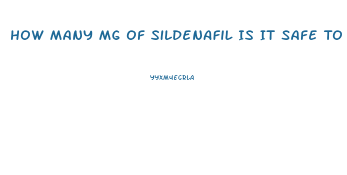 How Many Mg Of Sildenafil Is It Safe To Take In One Dose