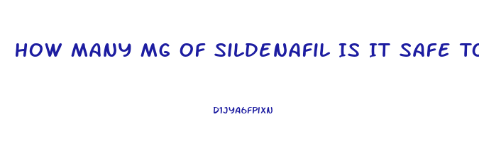 How Many Mg Of Sildenafil Is It Safe To Take In One Dose