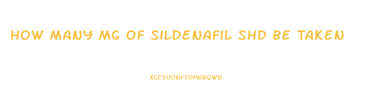 How Many Mg Of Sildenafil Shd Be Taken