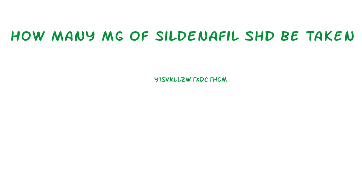 How Many Mg Of Sildenafil Shd Be Taken