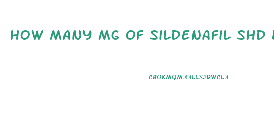 How Many Mg Of Sildenafil Shd Be Taken