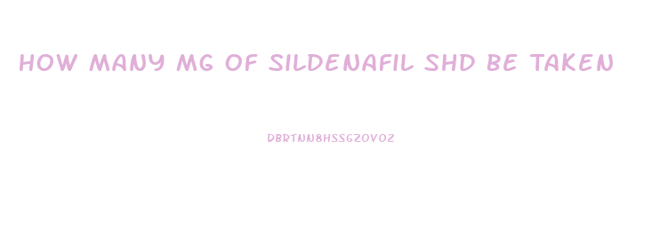 How Many Mg Of Sildenafil Shd Be Taken