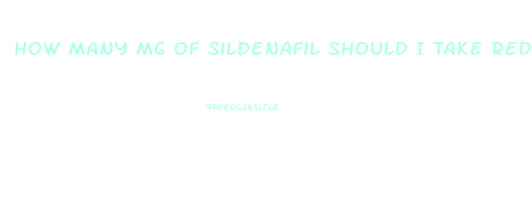 How Many Mg Of Sildenafil Should I Take Reddit