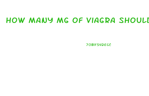 How Many Mg Of Viagra Should I Take