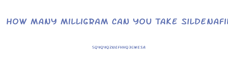 How Many Milligram Can You Take Sildenafil