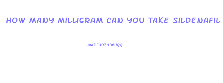 How Many Milligram Can You Take Sildenafil