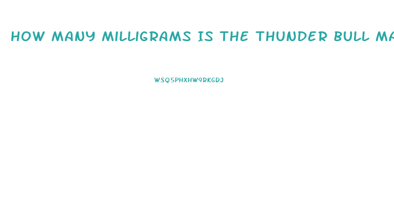 How Many Milligrams Is The Thunder Bull Male Enhancement Pill