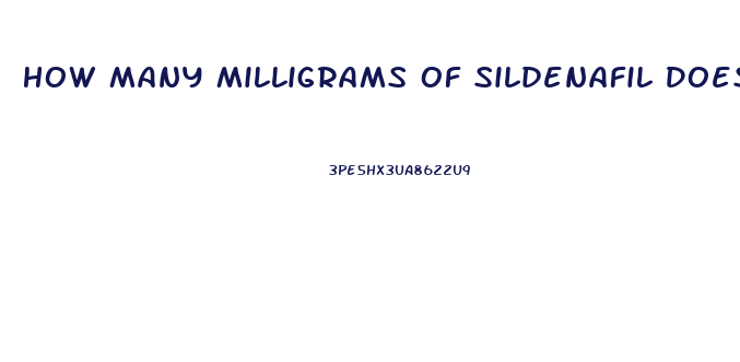 How Many Milligrams Of Sildenafil Does A Normal Viagra Tablet Have