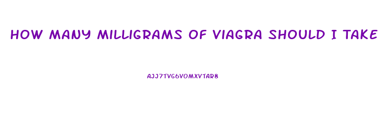 How Many Milligrams Of Viagra Should I Take