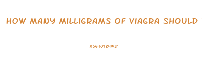 How Many Milligrams Of Viagra Should I Take