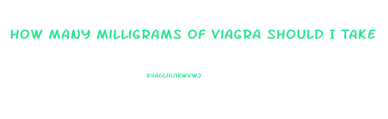 How Many Milligrams Of Viagra Should I Take