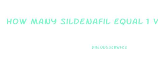 How Many Sildenafil Equal 1 Viagra