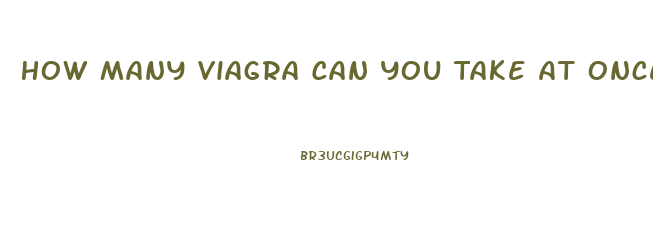 How Many Viagra Can You Take At Once
