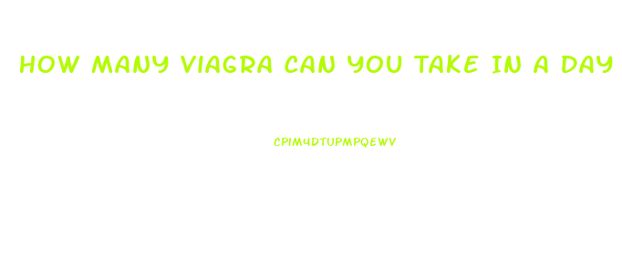 How Many Viagra Can You Take In A Day