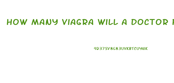 How Many Viagra Will A Doctor Prescribe