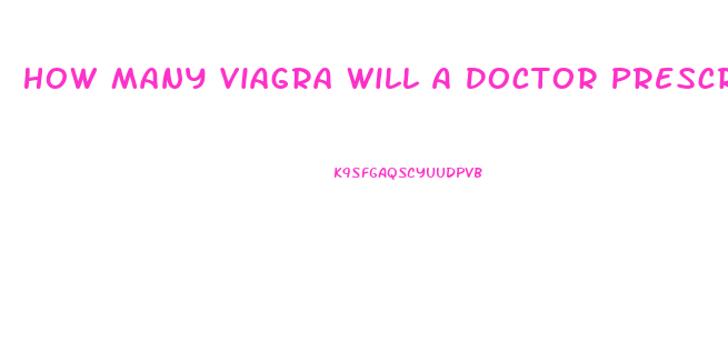 How Many Viagra Will A Doctor Prescribe