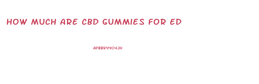 How Much Are Cbd Gummies For Ed