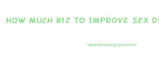 How Much B12 To Improve Sex Drive
