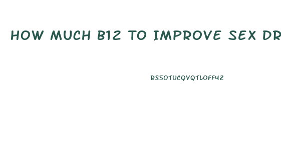 How Much B12 To Improve Sex Drive