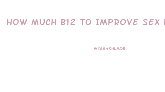 How Much B12 To Improve Sex Drive