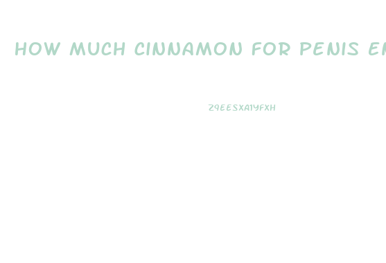 How Much Cinnamon For Penis Enlargement
