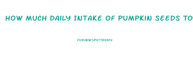 How Much Daily Intake Of Pumpkin Seeds To Reverse Impotence