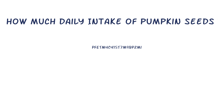 How Much Daily Intake Of Pumpkin Seeds To Reverse Impotence
