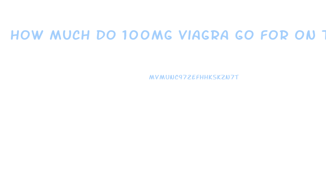 How Much Do 100mg Viagra Go For On The Street