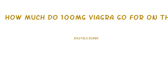 How Much Do 100mg Viagra Go For On The Street