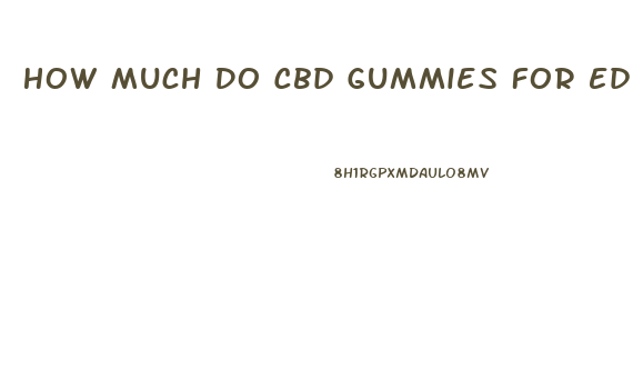 How Much Do Cbd Gummies For Ed Cost