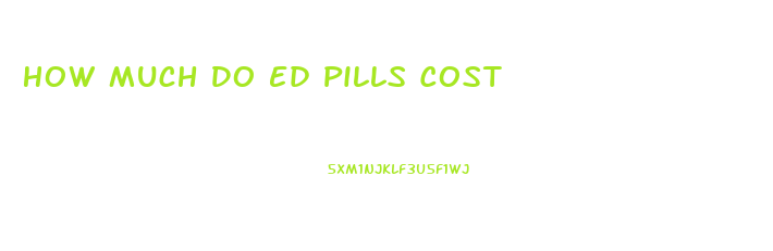 How Much Do Ed Pills Cost