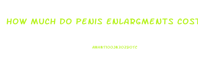 How Much Do Penis Enlargments Cost