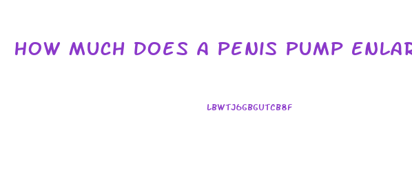 How Much Does A Penis Pump Enlarge