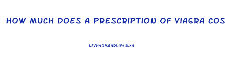 How Much Does A Prescription Of Viagra Cost