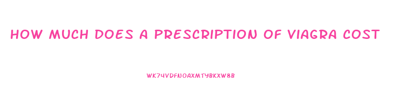 How Much Does A Prescription Of Viagra Cost