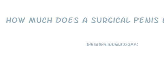 How Much Does A Surgical Penis Enlargement Cost