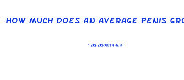 How Much Does An Average Penis Growth Flaccid To Hard