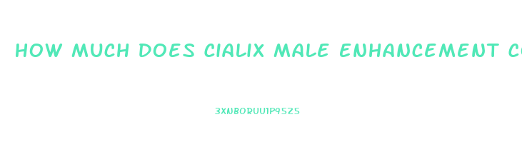 How Much Does Cialix Male Enhancement Cost