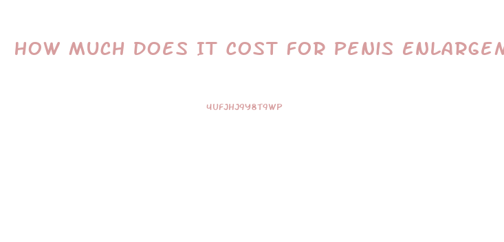 How Much Does It Cost For Penis Enlargement