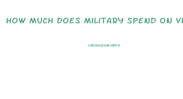 How Much Does Military Spend On Viagra