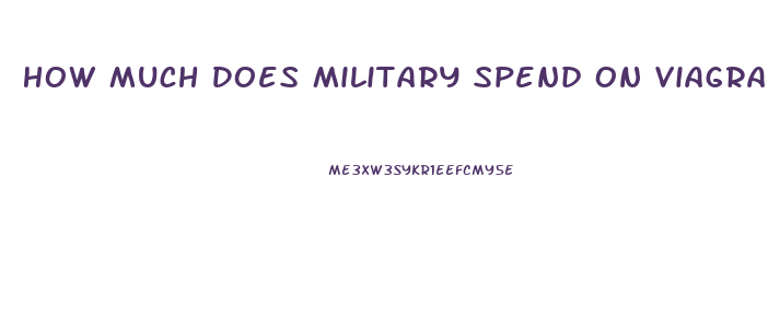 How Much Does Military Spend On Viagra