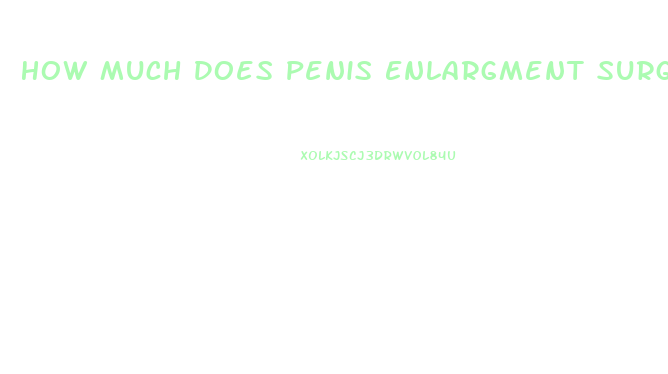 How Much Does Penis Enlargment Surgery Cost