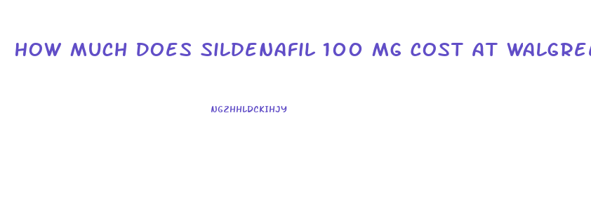 How Much Does Sildenafil 100 Mg Cost At Walgreens