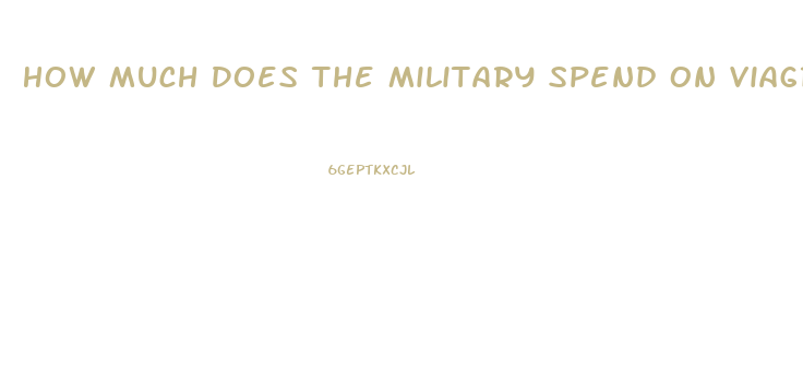 How Much Does The Military Spend On Viagra