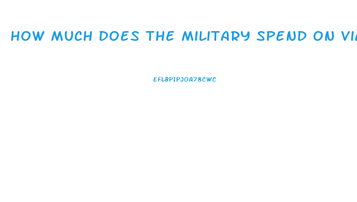 How Much Does The Military Spend On Viagra