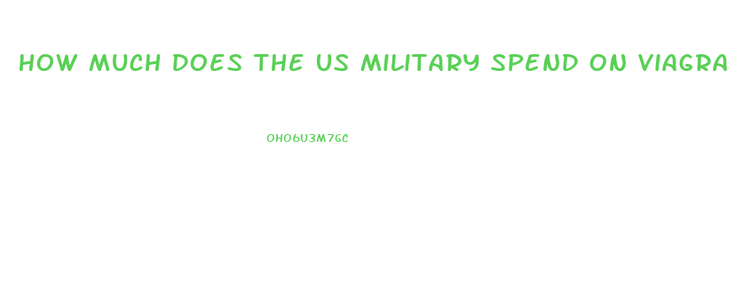 How Much Does The Us Military Spend On Viagra